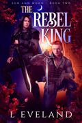 The Rebel King (Sun and Moon #2) by L. Eveland