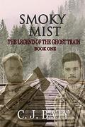 Smoky Mist (The Legend of the Ghost Train #1) by C.J. Baty