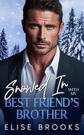 Snowed In with My Best Friend's Brother: A Billionaire Enemies to Lovers Romance by Elise Brooks