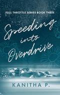 Speeding into Overdrive (Full Throttle #3) by Kanitha P.