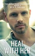 Heal with Her (Alpha Team Collection #4) by A.R. Carlson