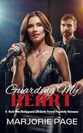 Guarding My Heart: A Rockstar/Bodyguard Off-Limits, Forced Proximity Romance by Marjorie Page