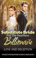 Substitute Bride for the Heartless Billionaire: Love and Deception (Tangled Fates Billionaire Romance #2) by Laurel Shawn