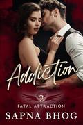 Addiction: A hate to love bad boy billionaire romance (Fatal Attraction #2) by Sapna Bhog