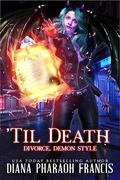 'Til Death: Divorce, Demon Style by Diana Pharaoh Francis