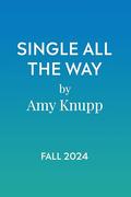 Single All the Way: A Single Dad Christmas Romance (Single Dads of Dragonfly Lake #2) by Amy Knupp