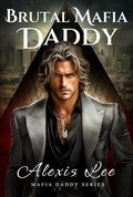 Brutal Mafia Daddy (Mafia Daddy #2) by Alexis Lee