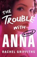 The Trouble with Anna by Rachel Griffiths