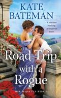 Road Trip with a Rogue (Her Majesty’s Rebels #3) by Kate Bateman