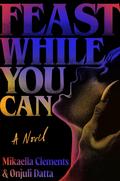 Feast While You Can by Mikaella Clements