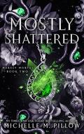 Mostly Shattered (Merely Mortal #2) by Michelle M. Pillow