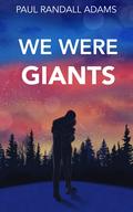 We Were Giants by Paul Randall Adams