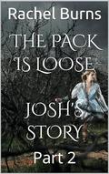 The Pack Is Loose ~Josh's Story: Part Two by Rachel Burns