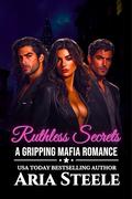 Ruthless Secrets: A Gripping Mafia Romance in the Ruthless Empire Series by Aria Steele