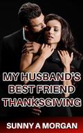 My Husband's Best Friend: Thanksgiving: Hotwife/Cuckold (My Husband's Best Friend: Holidays #3) by Sunny A Morgan