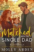 Matched with the Single Dad: A Curvy Girl Dating Agency Romance (True Curves Matchmaking Agency #5) by Molly Arden
