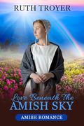 Love Beneath The Amish Sky by Ruth Troyer