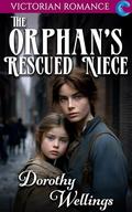 The Orphan's Rescued Niece: Victorian Romance by Dorothy Wellings