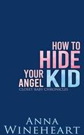 How to Hide Your Angel Kid by Anna Wineheart