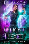 Ghost Hexed (Queen Fae Witch #1) by J.S. Malcom