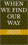 When We Find Our Way by Mirkhanim Mammadova