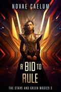 A Bid to Rule (The Stars and Green Magics #3) by Novae Caelum