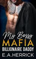My Bossy Mafia Billionaire Daddy by E.A. Herrick