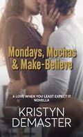 Mondays, Mochas & Make-Believe: A Fake Dating, Workplace Short Romance Read (Love When You Least Expect It #1) by Kristyn DeMaster