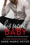 His Secret Baby: A McKnight Family Romance by Anne-Marie Meyer