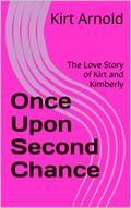 Once Upon Second Chance: The Love Story of Kirt and Kimberly by Kirt Arnold