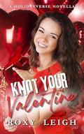 Knot Your Valentine: A Holidayverse Novella by Roxy Leigh