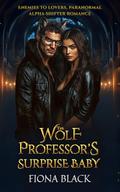 The Wolf Professor's Surprise Baby: Enemies to Lovers, Dark Paranormal Shifter Romance by Fiona Black
