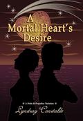 A Mortal Heart's Desire: A Pride and Prejudice Variation by Lyndsay Constable