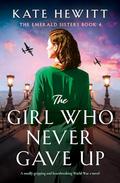 The Girl Who Never Gave Up: A totally gripping and heartbreaking World War 2 novel (The Emerald Sisters #4) by Kate Hewitt