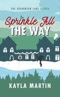 Sprinkle All The Way (Evergreen Lake: Under the Mistletoe #2) by Kayla Martin