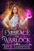 Embrace the Warlock: A Fantasy Enemies to Lovers Romance by Rey B. Darkwood