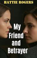 MY FRIEND AND BETRAYER: The New Chapter (short story) (Romantic Heartbeats Tales of Love #3) by HATTIE ROGERS