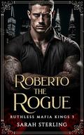 Roberto the Rogue (Ruthless Mafia Kings #3) by Sarah Sterling