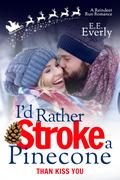 I'd Rather Stroke a Pinecone Than Kiss You: Small-town, Sweet Christmas Romance by E.E. Everly