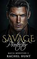 Savage Protector: Forced Marriage Forced Proximity Dark Mafia Romance by Rachel Hunt
