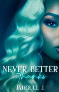 Never Better... Thanks by Jahquel J., Jay Pen Literary Services