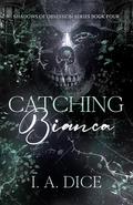 Catching Bianca (Shadows of Obsession #4) by I.A. Dice
