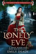 The Lonely Eve: A Snow White and Rose Red Retelling (The Christmas Chronicles) by Emily Deady