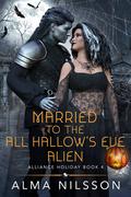Married to the All Hallow's Eve Alien (Alliance Holiday #4) by Alma Nilsson