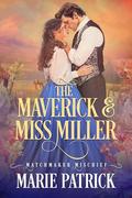 The Maverick and Miss Miller (Matchmaker Mischief #1) by Marie Patrick