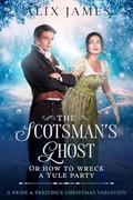 The Scotsman's Ghost: or How to Wreck a Yule Party: A Pride & Prejudice Christmas Variation by Alix James