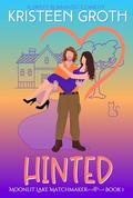 Hinted: A Sweet, Small-Town Second Chance Romantic Comedy (Moonlit Lake Matchmaker #1) by Kristeen Groth