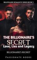 The Billionaire's Secret: Love, Lies and Legacy Billionaire's regret (Billionaire Romance #3) by Passionate Books