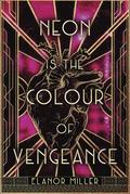 Neon is the Colour of Vengeance by Elanor Miller