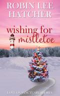 Wishing for Mistletoe (Love on Sanctuary Shores) (Love on Sanctuary Shores #6) by Robin Lee Hatcher